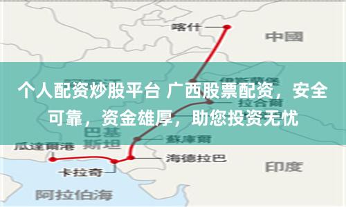 個人配資炒股平臺 廣西股票配資，安全可靠，資金雄厚，助您投資無憂