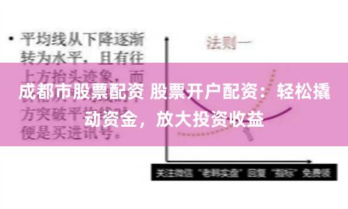 成都市股票配資 股票開戶配資：輕松撬動資金，放大投資收益