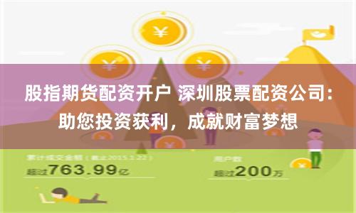 股指期貨配資開戶 深圳股票配資公司：助您投資獲利，成就財富夢想